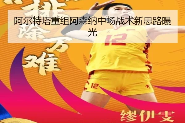 阿尔特塔重组阿森纳中场战术新思路曝光